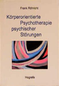 Körperorientierte Psychotherapie psychischer Störungen. Ein Leitfaden für Forschung und Praxis